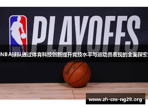 NBA球队通过体育科技创新提升竞技水平与运动员表现的全面探索 NBA球队通过体育科技创新提升竞技水平与运动员表现的全面探索