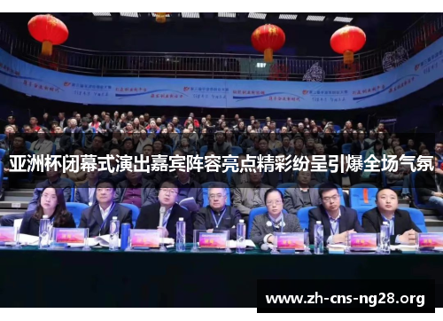 亚洲杯闭幕式演出嘉宾阵容亮点精彩纷呈引爆全场气氛 亚洲杯闭幕式演出嘉宾阵容亮点精彩纷呈引爆全场气氛