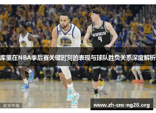 库里在NBA季后赛关键时刻的表现与球队胜负关系深度解析 库里在NBA季后赛关键时刻的表现与球队胜负关系深度解析