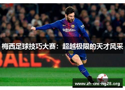 梅西足球技巧大赛:超越极限的天才风采 梅西足球技巧大赛:超越极限的天才风采