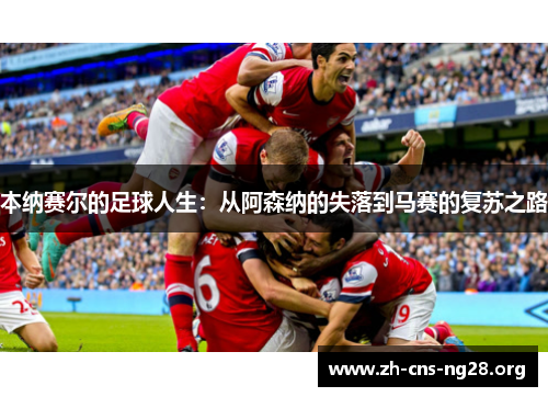 本纳赛尔的足球人生:从阿森纳的失落到马赛的复苏之路 本纳赛尔的足球人生:从阿森纳的失落到马赛的复苏之路