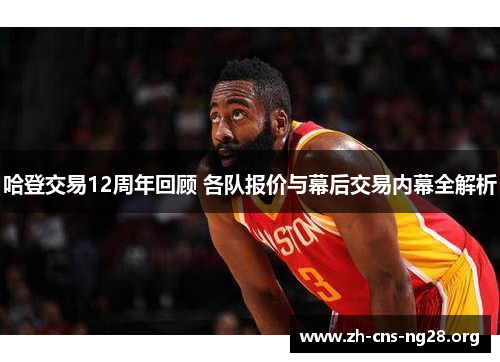 哈登交易12周年回顾 各队报价与幕后交易内幕全解析 哈登交易12周年回顾 各队报价与幕后交易内幕全解析