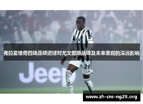 弗拉霍维奇四场连续进球对尤文图斯战绩及未来表现的深远影响 弗拉霍维奇四场连续进球对尤文图斯战绩及未来表现的深远影响