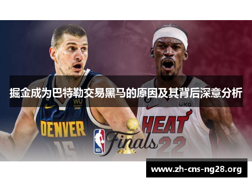 掘金成为巴特勒交易黑马的原因及其背后深意分析 掘金成为巴特勒交易黑马的原因及其背后深意分析