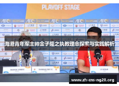 海港青年军主帅金子隆之执教理念探索与实践解析 海港青年军主帅金子隆之执教理念探索与实践解析
