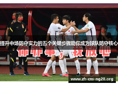 提升中场防守实力的五个关键步骤助你成为球队防守核心 提升中场防守实力的五个关键步骤助你成为球队防守核心