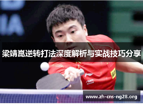 梁靖崑逆转打法深度解析与实战技巧分享 梁靖崑逆转打法深度解析与实战技巧分享
