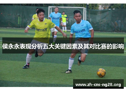 侯永永表现分析五大关键因素及其对比赛的影响 侯永永表现分析五大关键因素及其对比赛的影响