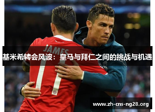 基米希转会风波:皇马与拜仁之间的挑战与机遇 基米希转会风波:皇马与拜仁之间的挑战与机遇