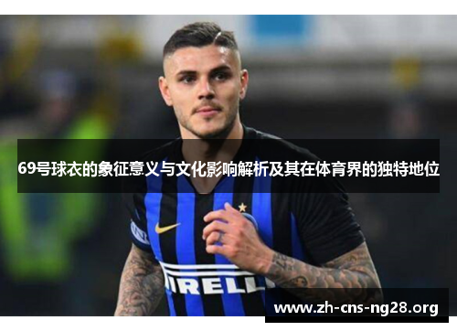 69号球衣的象征意义与文化影响解析及其在体育界的独特地位 69号球衣的象征意义与文化影响解析及其在体育界的独特地位