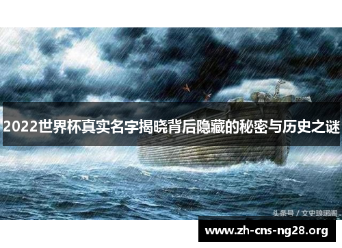 2022世界杯真实名字揭晓背后隐藏的秘密与历史之谜 2022世界杯真实名字揭晓背后隐藏的秘密与历史之谜