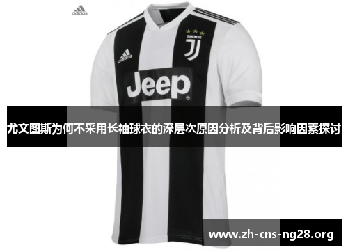 尤文图斯为何不采用长袖球衣的深层次原因分析及背后影响因素探讨 尤文图斯为何不采用长袖球衣的深层次原因分析及背后影响因素探讨