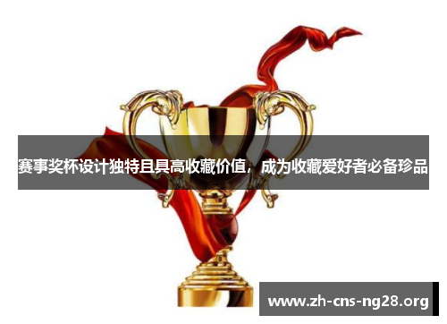 赛事奖杯设计独特且具高收藏价值,成为收藏爱好者必备珍品 赛事奖杯设计独特且具高收藏价值,成为收藏爱好者必备珍品