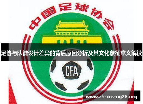 足协与队徽设计差异的背后原因分析及其文化象征意义解读 足协与队徽设计差异的背后原因分析及其文化象征意义解读