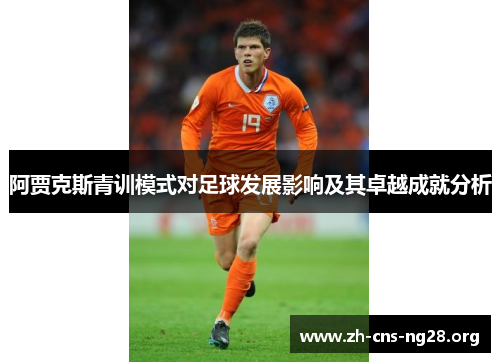 阿贾克斯青训模式对足球发展影响及其卓越成就分析 阿贾克斯青训模式对足球发展影响及其卓越成就分析