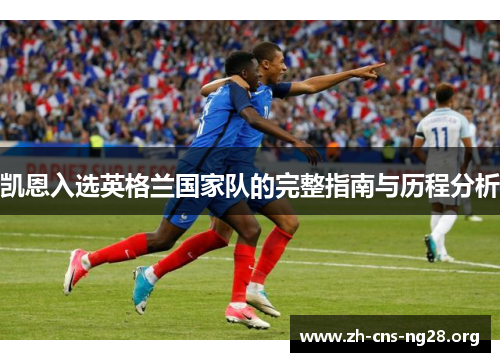 凯恩入选英格兰国家队的完整指南与历程分析 凯恩入选英格兰国家队的完整指南与历程分析