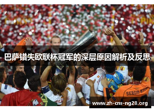 巴萨错失欧联杯冠军的深层原因解析及反思